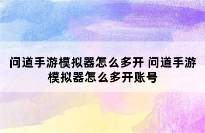 问道手游模拟器怎么多开 问道手游模拟器怎么多开账号